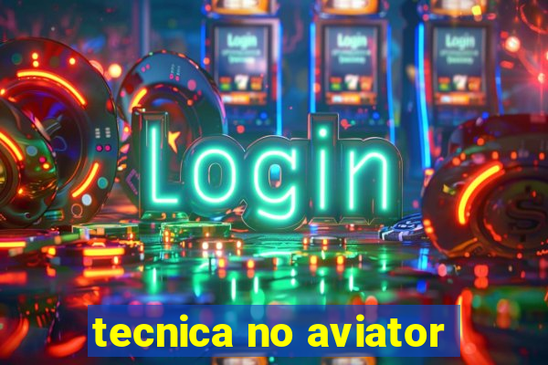 tecnica no aviator